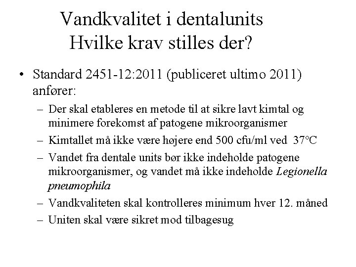 Vandkvalitet i dentalunits Hvilke krav stilles der? • Standard 2451 -12: 2011 (publiceret ultimo