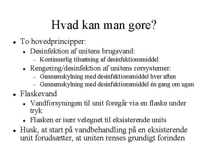 Hvad kan man gøre? To hovedprincipper: Desinfektion af unitens brugsvand: Rengøring/desinfektion af unitens rørsystemer: