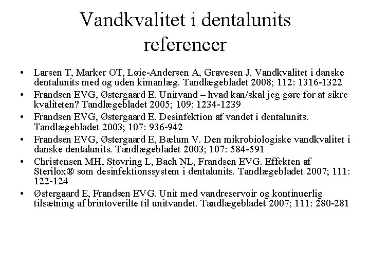 Vandkvalitet i dentalunits referencer • Larsen T, Marker OT, Løie-Andersen A, Gravesen J. Vandkvalitet