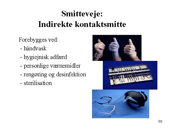 Smitteveje: Indirekte kontaktsmitte Forebygges ved: - håndvask - hygiejnisk adfærd - personlige værnemidler -