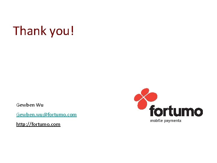 Thank you! Gewben Wu Gewben. wu@fortumo. com http: //fortumo. com 