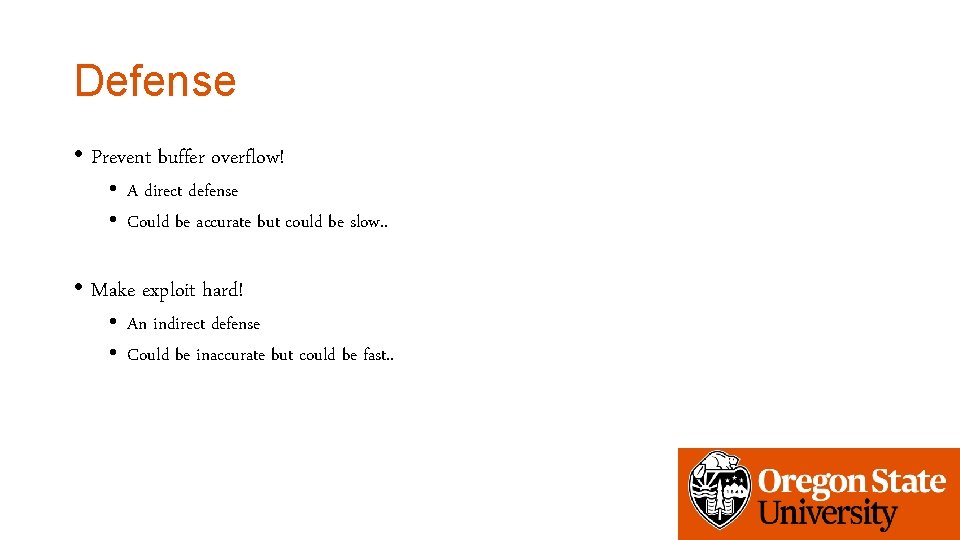 Defense • Prevent buffer overflow! • A direct defense • Could be accurate but