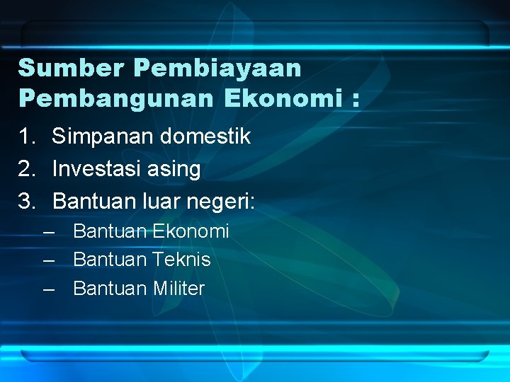 Sumber Pembiayaan Pembangunan Ekonomi : 1. Simpanan domestik 2. Investasi asing 3. Bantuan luar