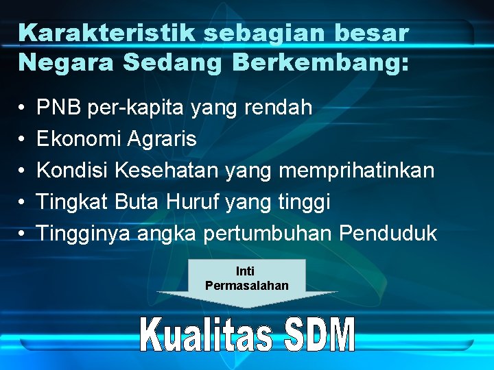 Karakteristik sebagian besar Negara Sedang Berkembang: • • • PNB per-kapita yang rendah Ekonomi