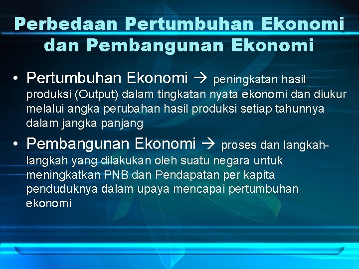 Perbedaan Pertumbuhan Ekonomi dan Pembangunan Ekonomi • Pertumbuhan Ekonomi peningkatan hasil produksi (Output) dalam