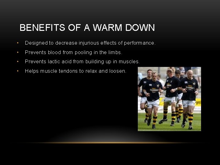 BENEFITS OF A WARM DOWN • Designed to decrease injurious effects of performance. •