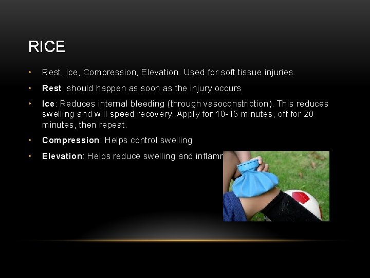 RICE • Rest, Ice, Compression, Elevation. Used for soft tissue injuries. • Rest: should