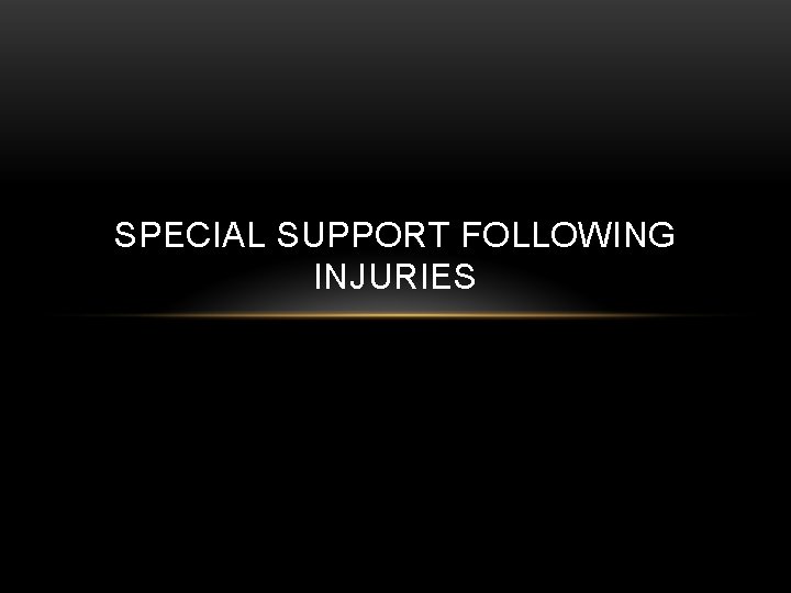 SPECIAL SUPPORT FOLLOWING INJURIES 