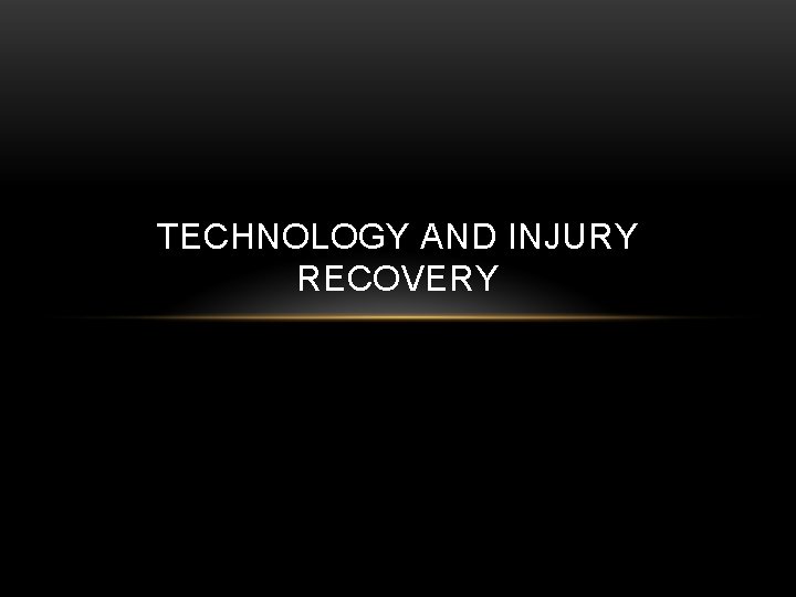 TECHNOLOGY AND INJURY RECOVERY 