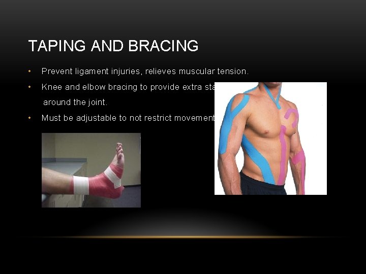 TAPING AND BRACING • Prevent ligament injuries, relieves muscular tension. • Knee and elbow