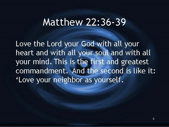 Matthew 22: 36 -39 Love the Lord your God with all your heart and