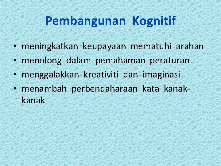 Pembangunan Kognitif • • meningkatkan keupayaan mematuhi arahan menolong dalam pemahaman peraturan menggalakkan kreativiti