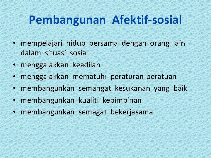 Pembangunan Afektif-sosial • mempelajari hidup bersama dengan orang lain dalam situasi sosial • menggalakkan