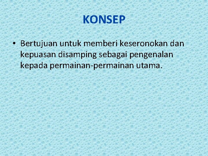 KONSEP • Bertujuan untuk memberi keseronokan dan kepuasan disamping sebagai pengenalan kepada permainan-permainan utama.