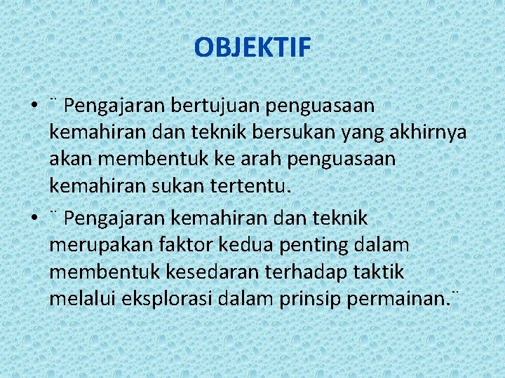 OBJEKTIF • ¨ Pengajaran bertujuan penguasaan kemahiran dan teknik bersukan yang akhirnya akan membentuk