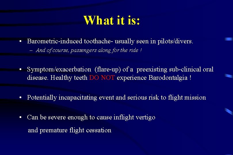 What it is: • Barometric-induced toothache- usually seen in pilots/divers. – And of course,