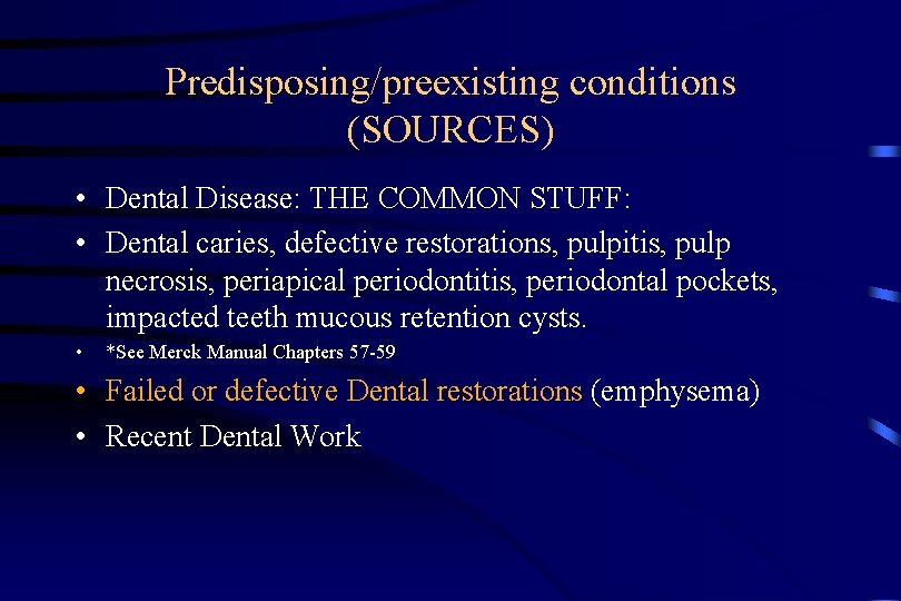 Predisposing/preexisting conditions (SOURCES) • Dental Disease: THE COMMON STUFF: • Dental caries, defective restorations,