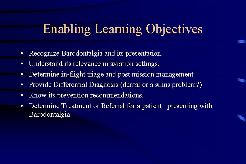 Enabling Learning Objectives • • • Recognize Barodontalgia and its presentation. Understand its relevance