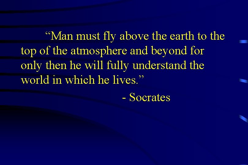 “Man must fly above the earth to the top of the atmosphere and beyond