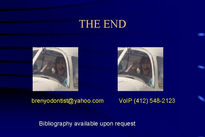THE END brenyodontist@yahoo. com Vo. IP (412) 548 -2123 Bibliography available upon request 
