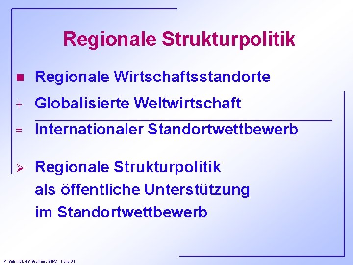 Regionale Strukturpolitik n Regionale Wirtschaftsstandorte + Globalisierte Weltwirtschaft = Internationaler Standortwettbewerb Ø Regionale Strukturpolitik