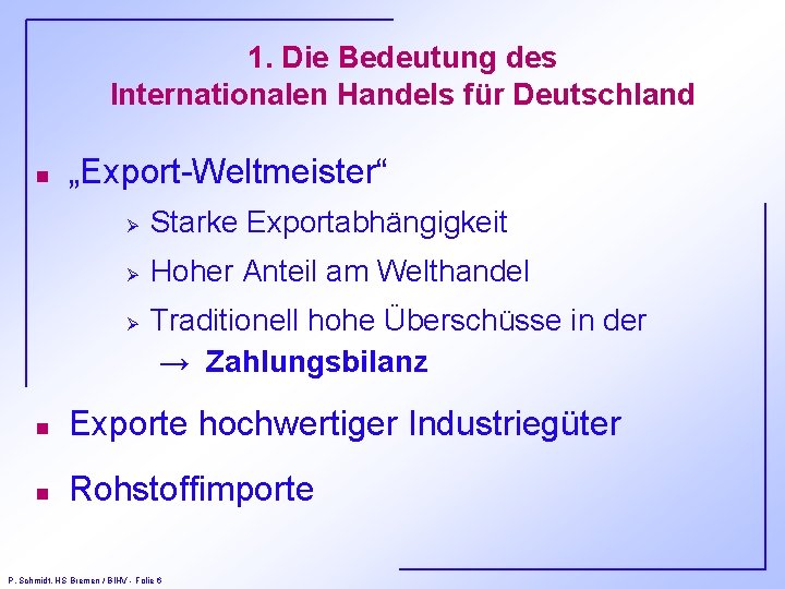 1. Die Bedeutung des Internationalen Handels für Deutschland n „Export-Weltmeister“ Ø Starke Exportabhängigkeit Ø