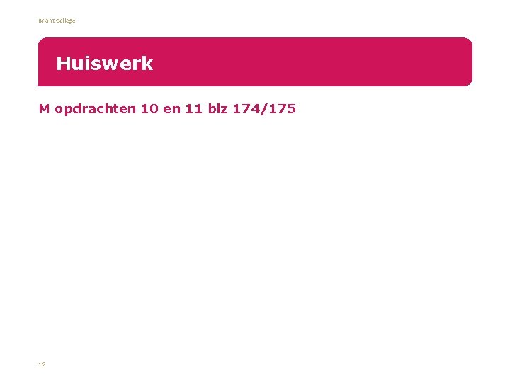 Briant College Huiswerk M opdrachten 10 en 11 blz 174/175 • 12 