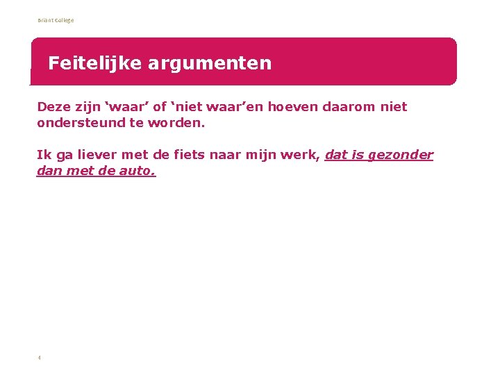 Briant College Feitelijke argumenten Deze zijn ‘waar’ of ‘niet waar’en hoeven daarom niet ondersteund