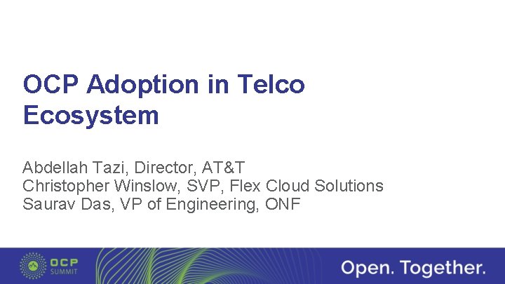 OCP Adoption in Telco Ecosystem Abdellah Tazi, Director, AT&T Christopher Winslow, SVP, Flex Cloud