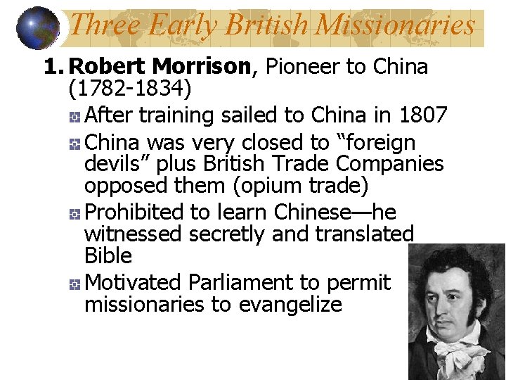 Three Early British Missionaries 1. Robert Morrison, Pioneer to China (1782 -1834) After training