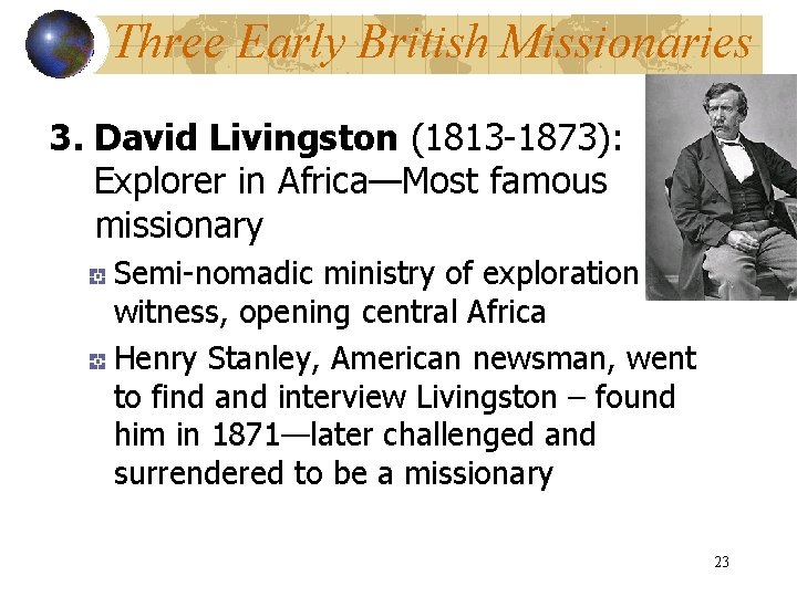 Three Early British Missionaries 3. David Livingston (1813 -1873): Explorer in Africa—Most famous missionary