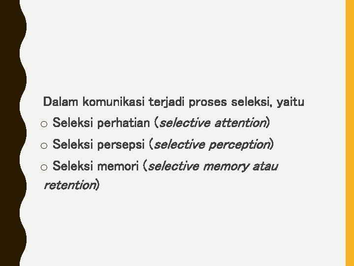 Dalam komunikasi terjadi proses seleksi, yaitu o Seleksi perhatian (selective attention) o Seleksi persepsi