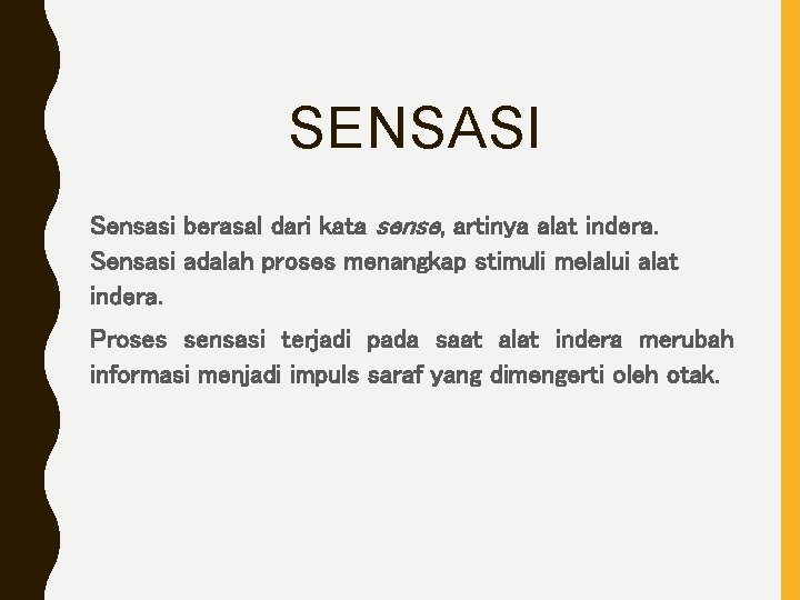 SENSASI Sensasi berasal dari kata sense, artinya alat indera. Sensasi adalah proses menangkap stimuli