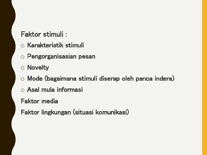 Faktor stimuli : o Karakteristik stimuli o Pengorganisasian pesan o Novelty o Mode (bagaimana