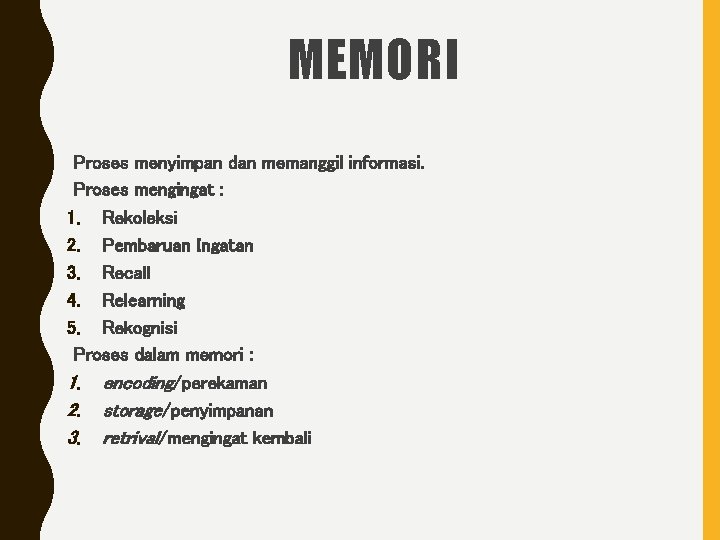 MEMORI Proses menyimpan dan memanggil informasi. Proses mengingat : 1. Rekoleksi 2. Pembaruan Ingatan