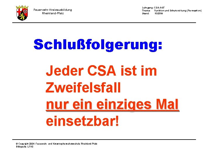Feuerwehr-Kreisausbildung Rheinland-Pfalz Lehrgang: CSA-AGT Thema: Funktion und Schutzwirkung (Permeation) Stand: 10/2004 Schlußfolgerung: Jeder CSA