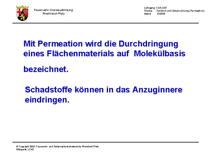 Feuerwehr-Kreisausbildung Rheinland-Pfalz Lehrgang: CSA-AGT Thema: Funktion und Schutzwirkung (Permeation) Stand: 10/2004 Mit Permeation wird