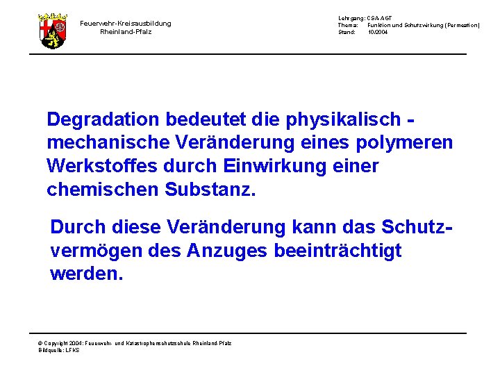 Feuerwehr-Kreisausbildung Rheinland-Pfalz Lehrgang: CSA-AGT Thema: Funktion und Schutzwirkung (Permeation) Stand: 10/2004 Degradation bedeutet die