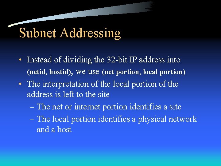 Subnet Addressing • Instead of dividing the 32 -bit IP address into (netid, hostid),