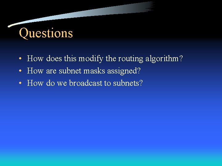 Questions • How does this modify the routing algorithm? • How are subnet masks