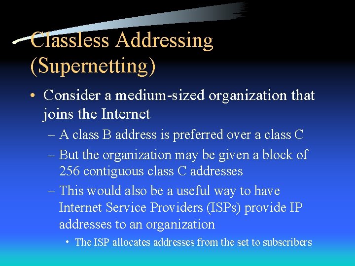 Classless Addressing (Supernetting) • Consider a medium-sized organization that joins the Internet – A