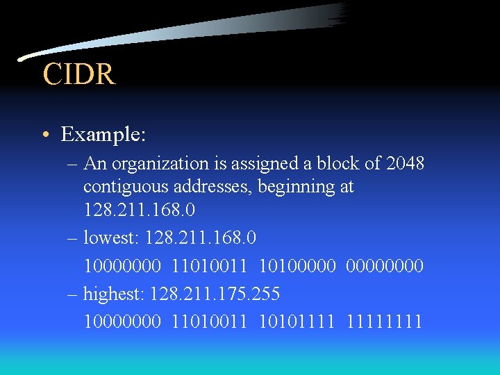 CIDR • Example: – An organization is assigned a block of 2048 contiguous addresses,