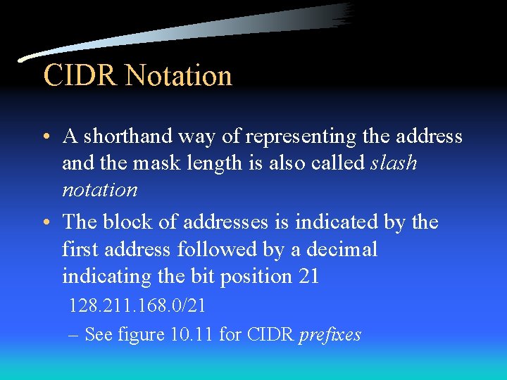 CIDR Notation • A shorthand way of representing the address and the mask length