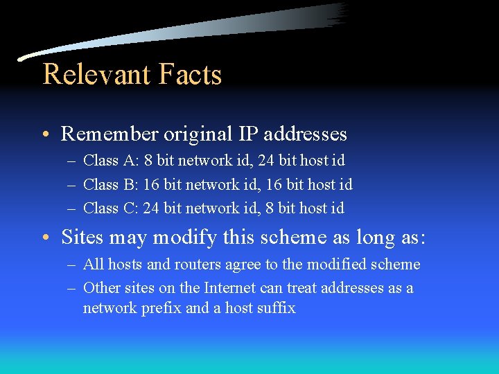 Relevant Facts • Remember original IP addresses – Class A: 8 bit network id,