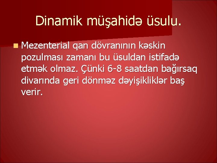 Dinamik müşahidə üsulu. n Mezenterial qan dövranının kəskin pozulması zamanı bu üsuldan istifadə etmək