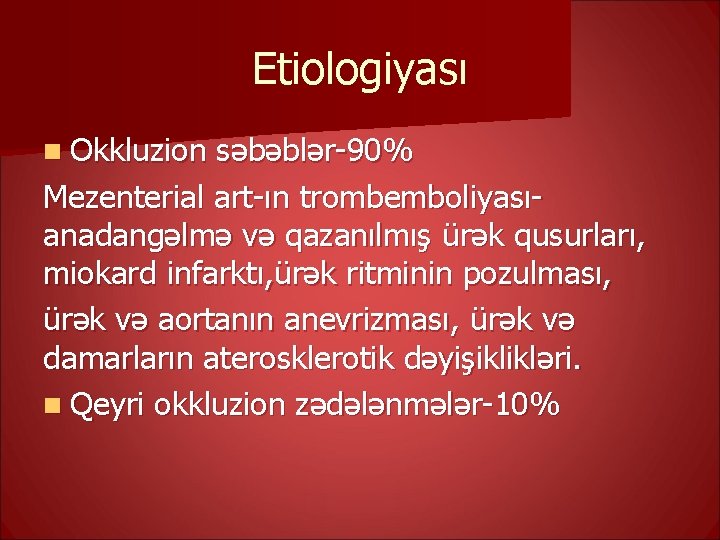 Etiologiyası n Okkluzion səbəblər-90% Mezenterial art-ın trombemboliyasıanadangəlmə və qazanılmış ürək qusurları, miokard infarktı, ürək