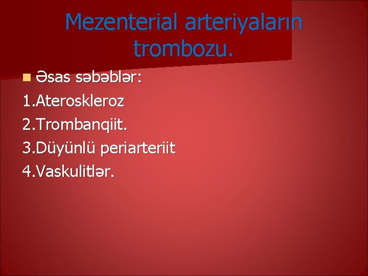 Mezenterial arteriyaların trombozu. n Əsas səbəblər: 1. Ateroskleroz 2. Trombanqiit. 3. Düyünlü periarteriit 4.