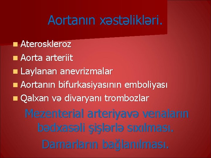 Aortanın xəstəlikləri. n Ateroskleroz n Aorta arteriit n Laylanan anevrizmalar n Aortanın bifurkasiyasının emboliyası