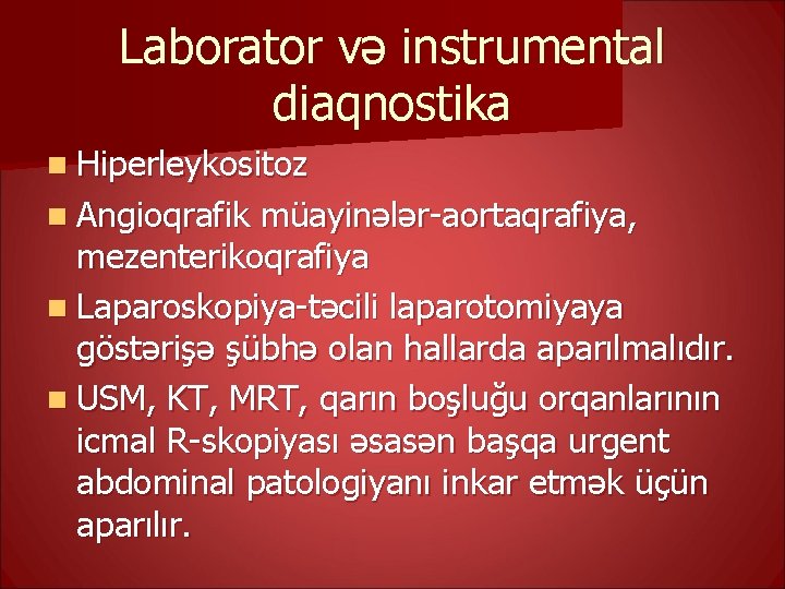 Laborator və instrumental diaqnostika n Hiperleykositoz n Angioqrafik müayinələr-aortaqrafiya, mezenterikoqrafiya n Laparoskopiya-təcili laparotomiyaya göstərişə