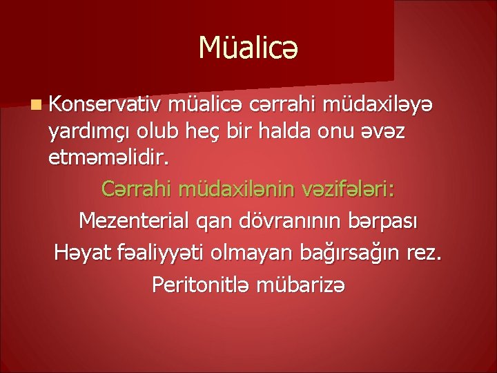 Müalicə n Konservativ müalicə cərrahi müdaxiləyə yardımçı olub heç bir halda onu əvəz etməməlidir.